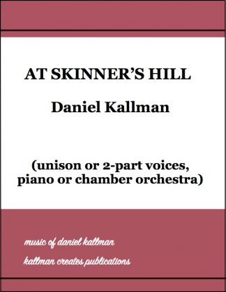 "At Skinner's Hill" by Daniel Kallman for unison or 2-part voices, piano or chamber orchestra