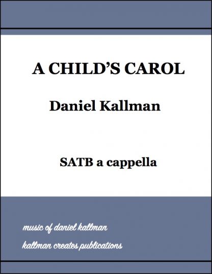 "A Child's Carol" for SATB a cappella by Daniel Kallman