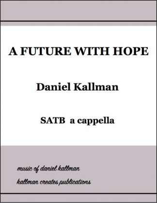 “A Future With Hope” for SATB a cappella by Daniel Kallman