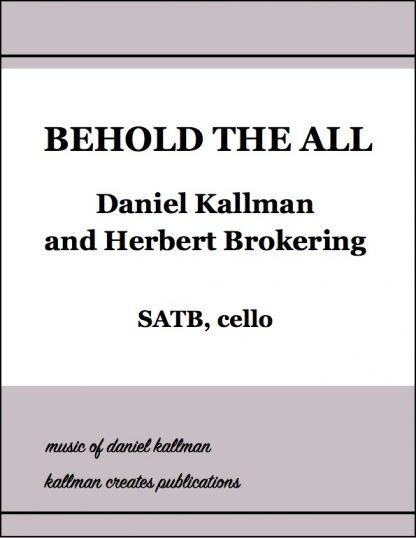 "Behold the All" for SATB and cello, by Daniel Kallman and Herbert Brokering