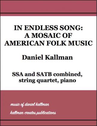 “In Endless Song: A Mosaic of American Folk Music” by Daniel Kallman, for SSA and SATB combined, string quartet, piano