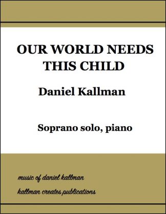"Our World Needs This Child" for soprano solo voice and piano, from holiday musical "Donata's Gift" by Daniel and Christine Kallman