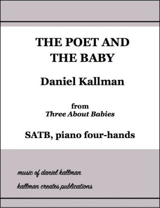 "The Poet and the Baby" for SATB and piano four-hands, from "Three About Babies" by Daniel Kallman