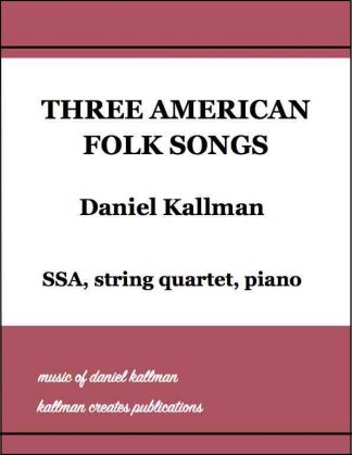 "Three American Folk Songs" by Daniel Kallman, for SSA, string quartet, and piano
