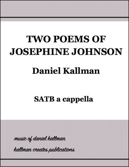 "Two Poems of Josephine Johnson" for SATB a cappella by Daniel Kallman