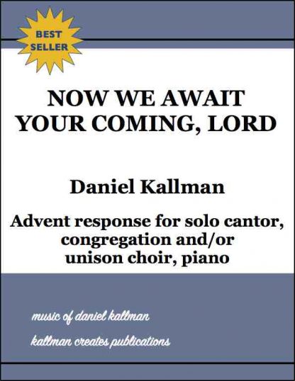 “Now We Await Your Coming, Lord” by Daniel Kallman; Advent response for solo cantor, congregation and/or unison choir, piano.