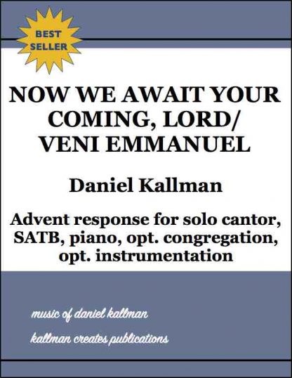 “Now We Await Your Coming, Lord/Veni Emmanuel” by Daniel Kallman, Advent response for solo cantor, SATB, piano, opt. congregation, opt. instrumentation.