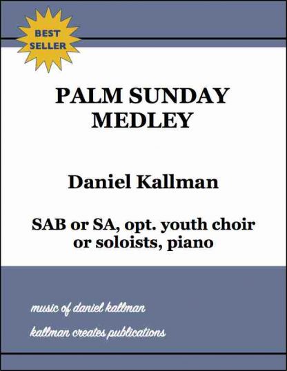 “Palm Sunday Medley” by Daniel Kallman, for SAB or SA, opt. youth choir or soloists, piano