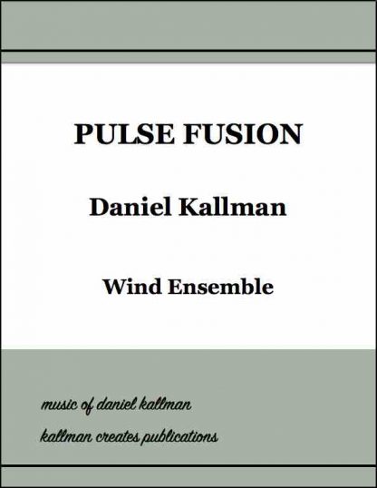 “Pulse Fusion” by Daniel Kallman, for wind ensemble.