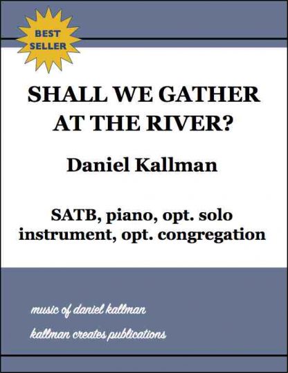 “Shall We Gather at the River?” by Daniel Kallman, for SATB, piano, opt. solo instrument (violin, cello, or clarinet), opt. congregation