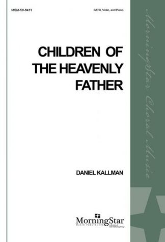 "Children of the Heavenly Father" by Daniel Kallman for SATB, piano, and violin.